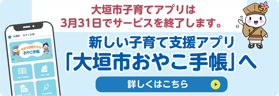 大垣市子育て支援アプリは3月31日でサービス終了します。新しい子育て支援アプリ「大垣市おやこ手帳へ」